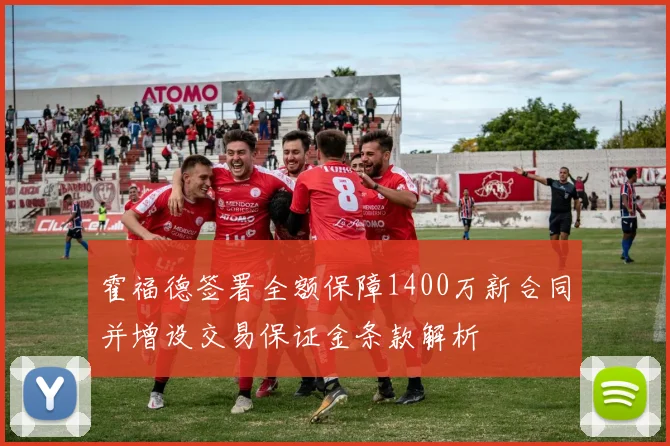 霍福德签署全额保障1400万新合同并增设交易保证金条款解析