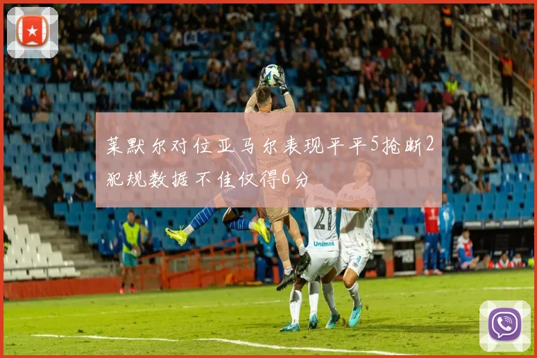 莱默尔对位亚马尔表现平平5抢断2犯规数据不佳仅得6分