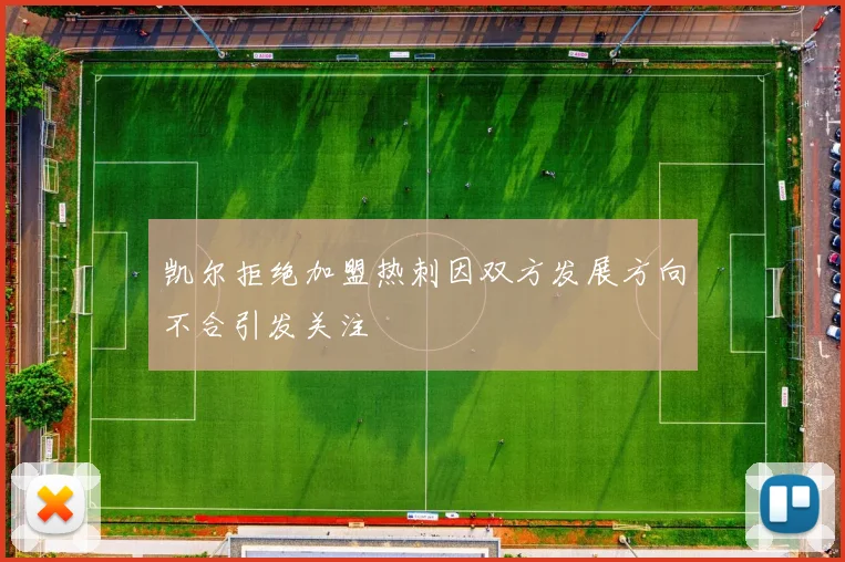 凯尔拒绝加盟热刺因双方发展方向不合引发关注
